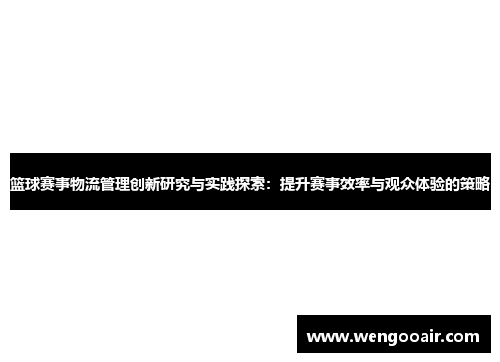 篮球赛事物流管理创新研究与实践探索：提升赛事效率与观众体验的策略